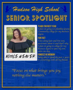Nicole Weaver senior spotlight I plan on going to college for my business degree. I love doing hair and I’m very passionate about it and that’s why I plan on pursuing my business degree to open my own salon one day. Being able to spend the past 2 years in Cosmetology with all my friends.